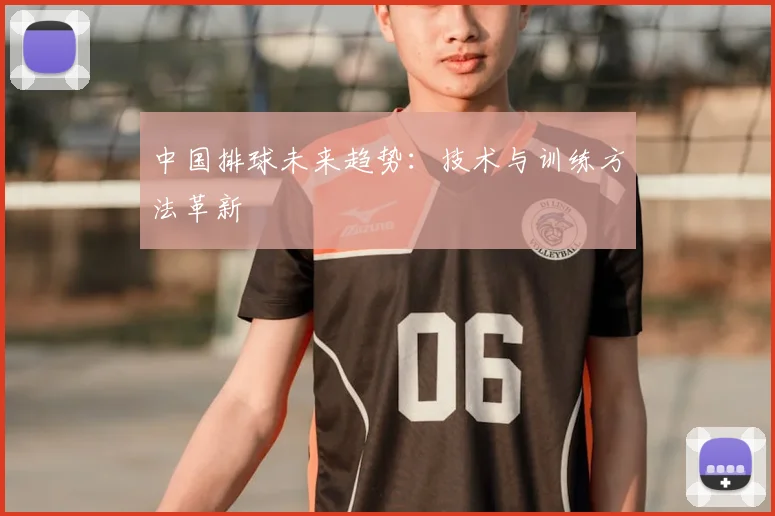中国排球未来趋势：技术与训练方法革新