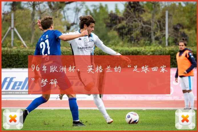 96年欧洲杯，英格兰的“足球回家”梦碎