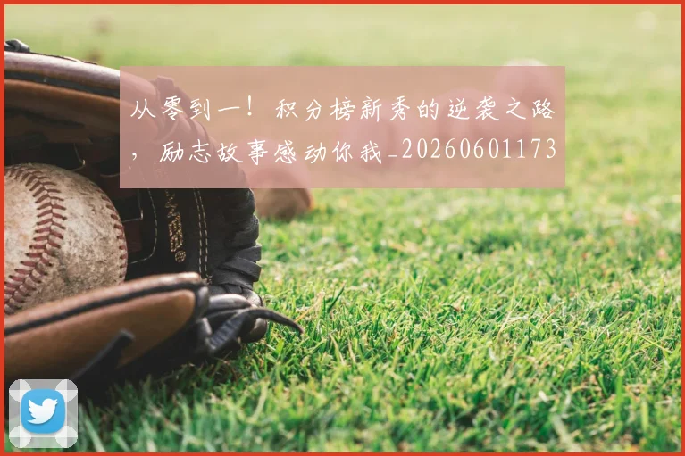 从零到一!积分榜新秀的逆袭之路,励志故事感动你我_20260601173252_20260704164851