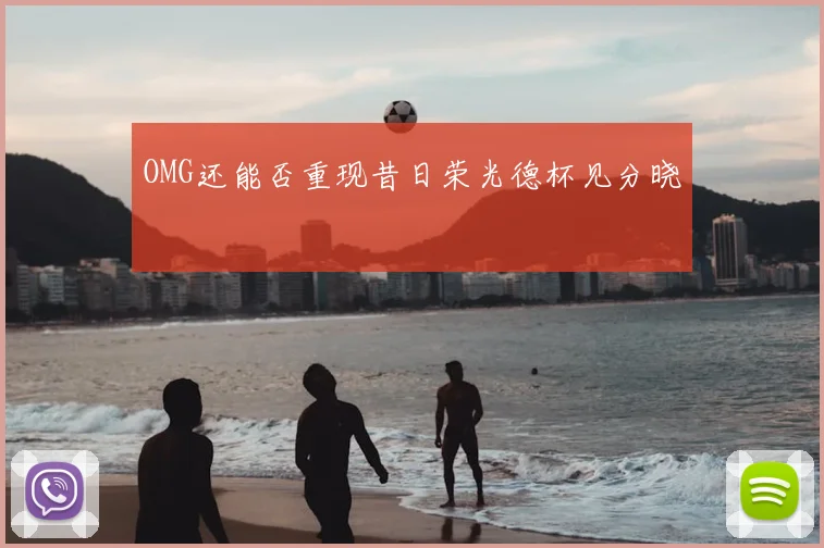 OMG还能否重现昔日荣光德杯见分晓