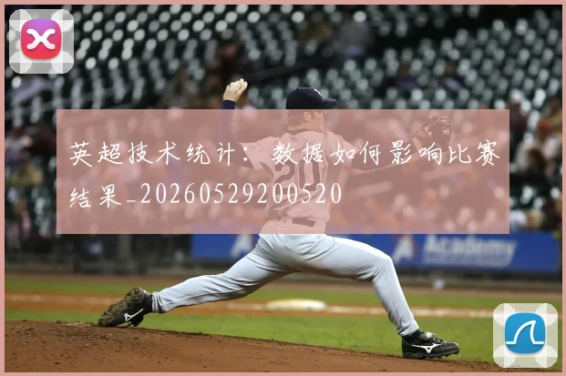 英超技术统计：数据如何影响比赛结果_20260529200520