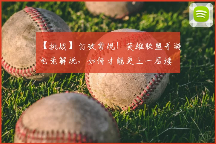 【挑战】打破常规！英雄联盟手游电竞解说，如何才能更上一层楼